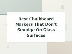 Best Chalkboard Markers That Don't Smudge on Glass Surfaces - Top Picks and Reviews