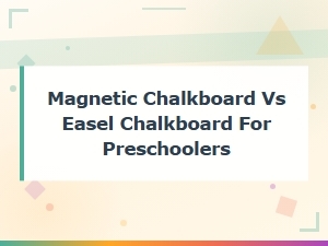 Magnetic Chalkboard vs Easel Chalkboard for Preschoolers: Which Is Best?