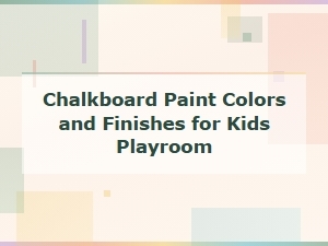 Chalkboard Paint Colors and Finishes for a Fun Kids Playroom Makeover