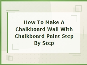 How to Make a Chalkboard Wall with Chalkboard Paint: Easy Step-by-Step Guide